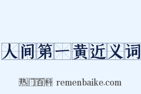 人间第一黄近义词是什么意思的图片